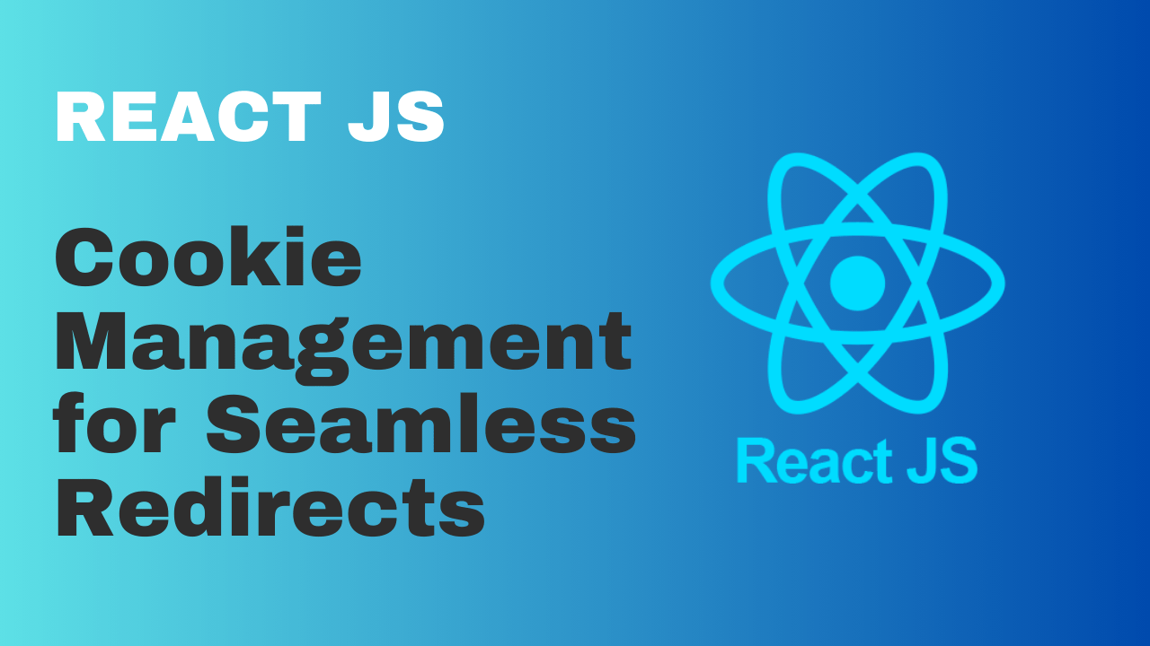 Cookie Management in React JS for Seamless Redirects